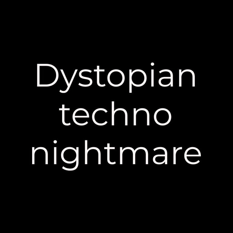 My dystopian techno-nightmare